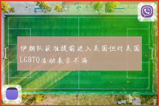 伊朗队获准提前进入美国但对美国LGBTQ活动表示不满