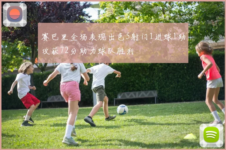 赛巴里全场表现出色5射门1进球1助攻获72分助力球队胜利